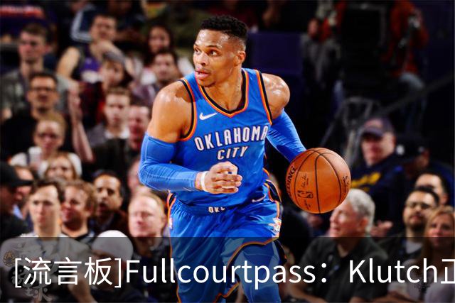 [流言板]Fullcourtpass：Klutch正在推动AD加盟骑士或勇士联手詹姆斯